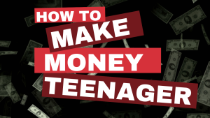 Make Money As A Teenager