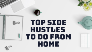 Top Side Hustles To Do From Home